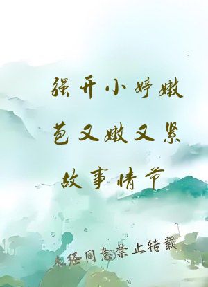 强开小婷嫩苞又嫩又紧故事情节