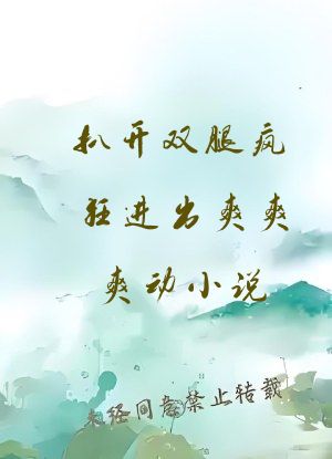 扒开双腿疯狂进出爽爽爽动小说